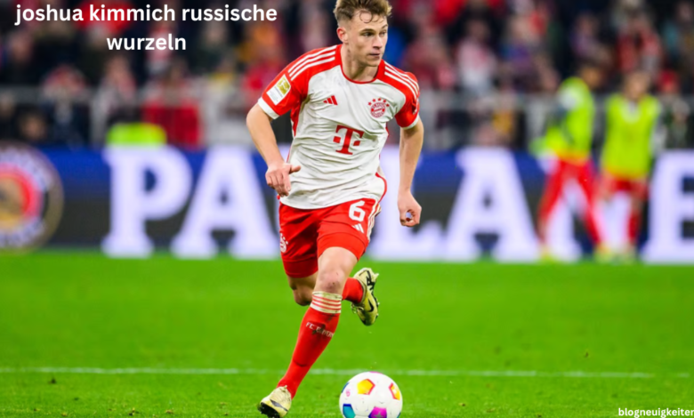 joshua kimmich russische wurzeln